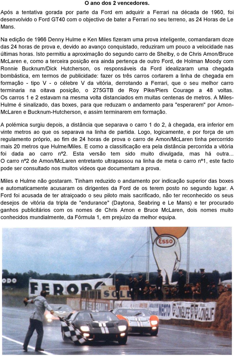 Na edição de 1966 Denny Hulme e Ken Miles fizeram uma prova inteligente, comandaram doze das 24 horas de prova e, devido ao avanço conquistado, reduziram um pouco a velocidade nas últimas horas.