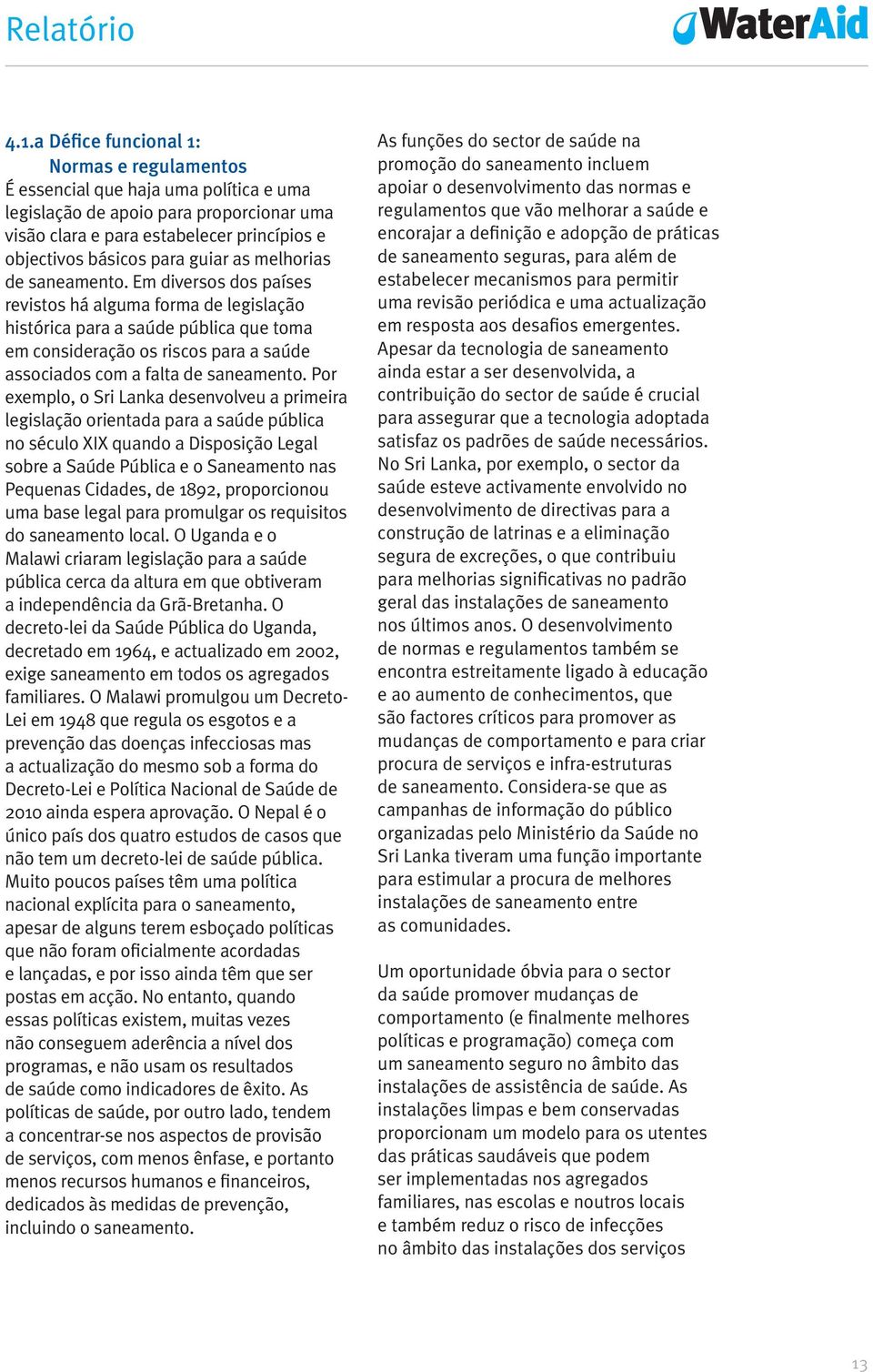 Em diversos dos países revistos há alguma forma de legislação histórica para a saúde pública que toma em consideração os riscos para a saúde associados com a falta de saneamento.