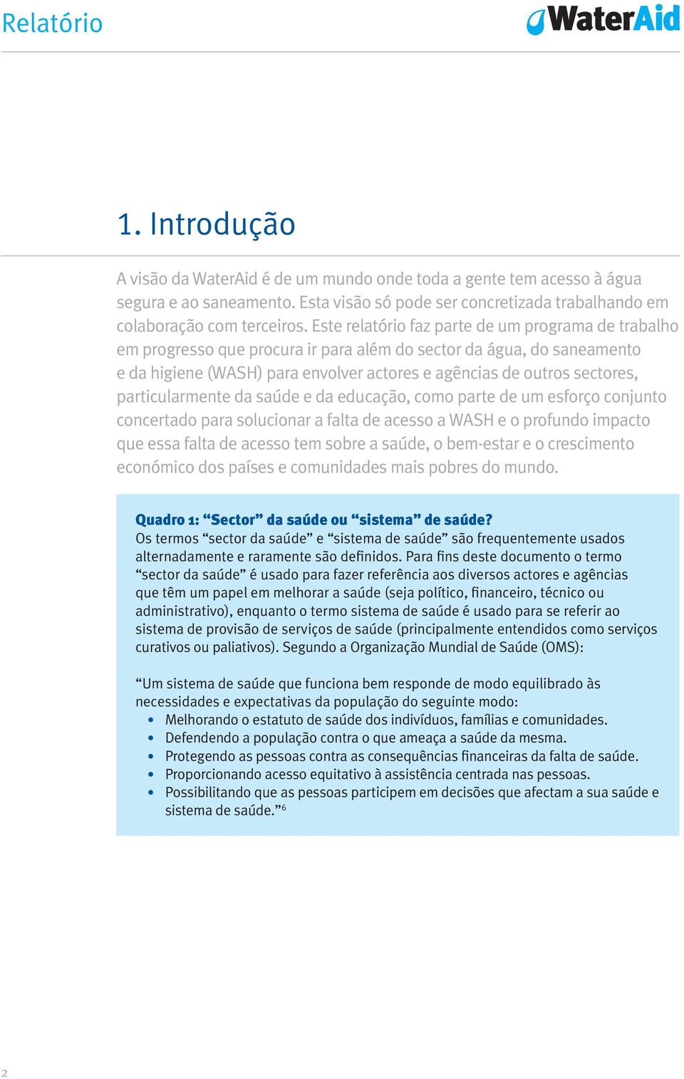 particularmente da saúde e da educação, como parte de um esforço conjunto concertado para solucionar a falta de acesso a WASH e o profundo impacto que essa falta de acesso tem sobre a saúde, o