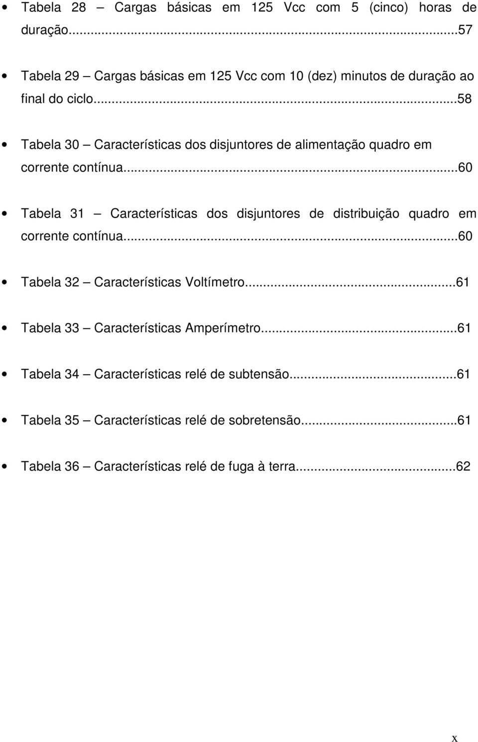 ..58 Tabela 30 Características dos disjuntores de alimentação quadro em corrente contínua.