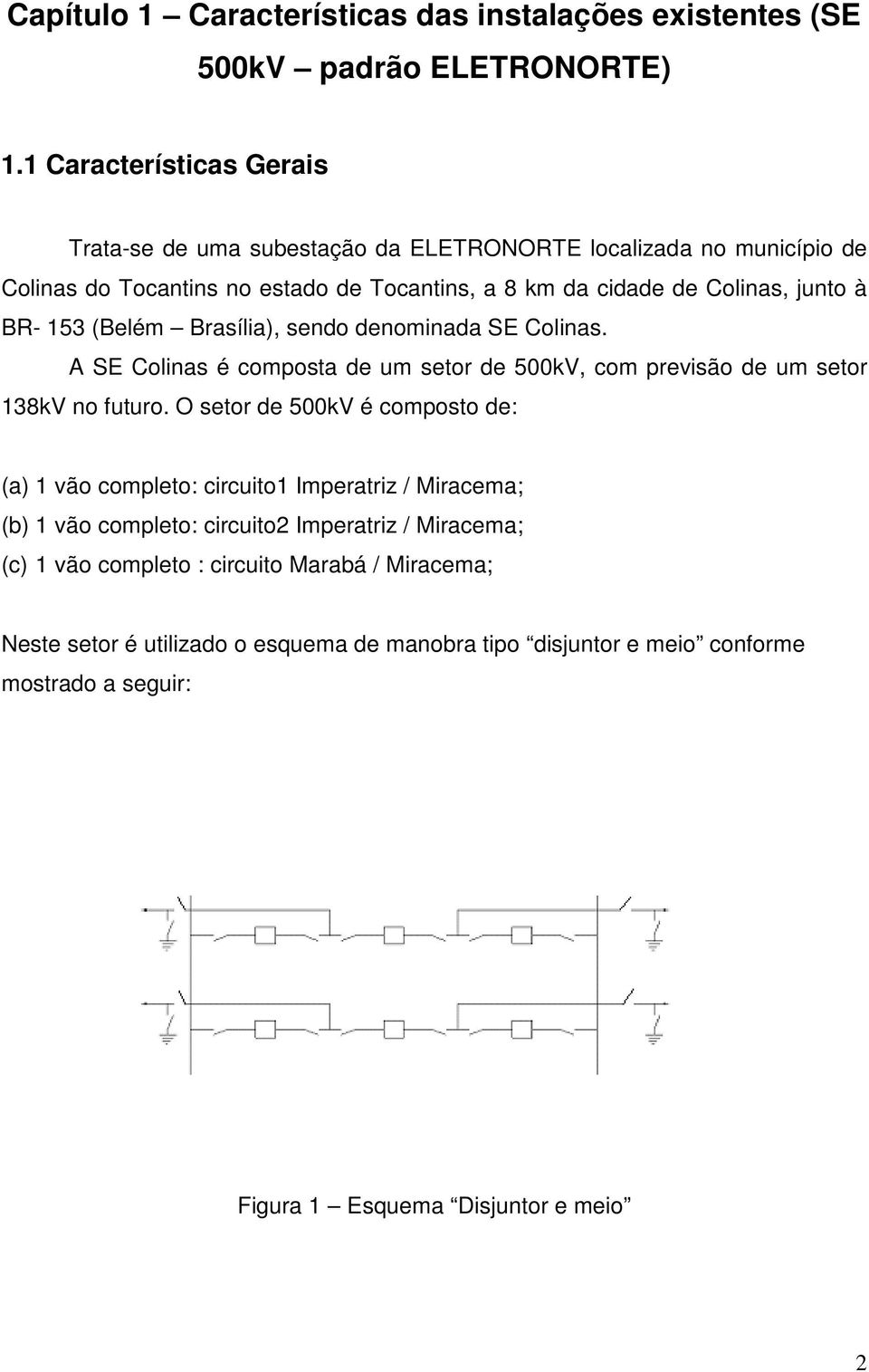 153 (Belém Brasília), sendo denominada SE Colinas. A SE Colinas é composta de um setor de 500kV, com previsão de um setor 138kV no futuro.