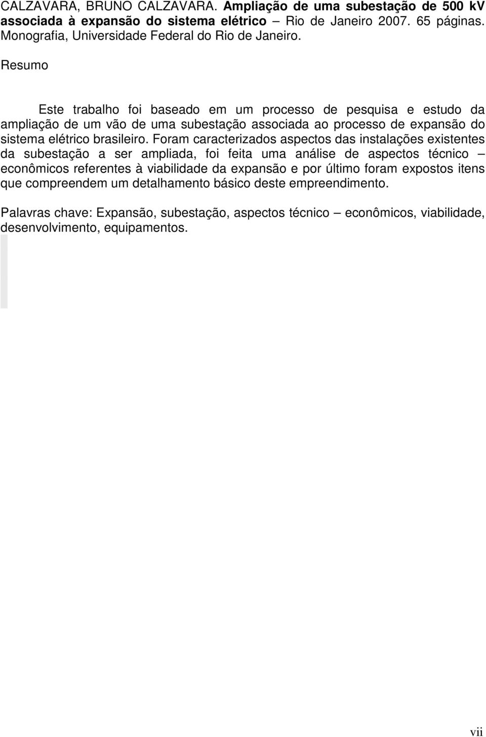 Resumo Este trabalho foi baseado em um processo de pesquisa e estudo da ampliação de um vão de uma subestação associada ao processo de expansão do sistema elétrico brasileiro.