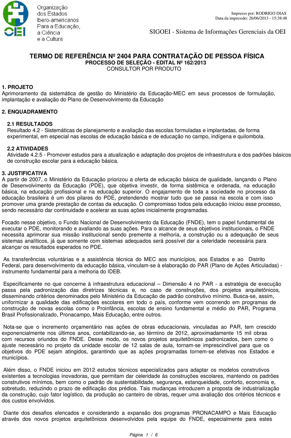 PROJETO Aprimoramento da sistemática de gestão do Ministério da Educação-MEC em seus processos de formulação, implantação e avaliação do Plano de Desenvolvimento da Educação 2. ENQUADRA 2.