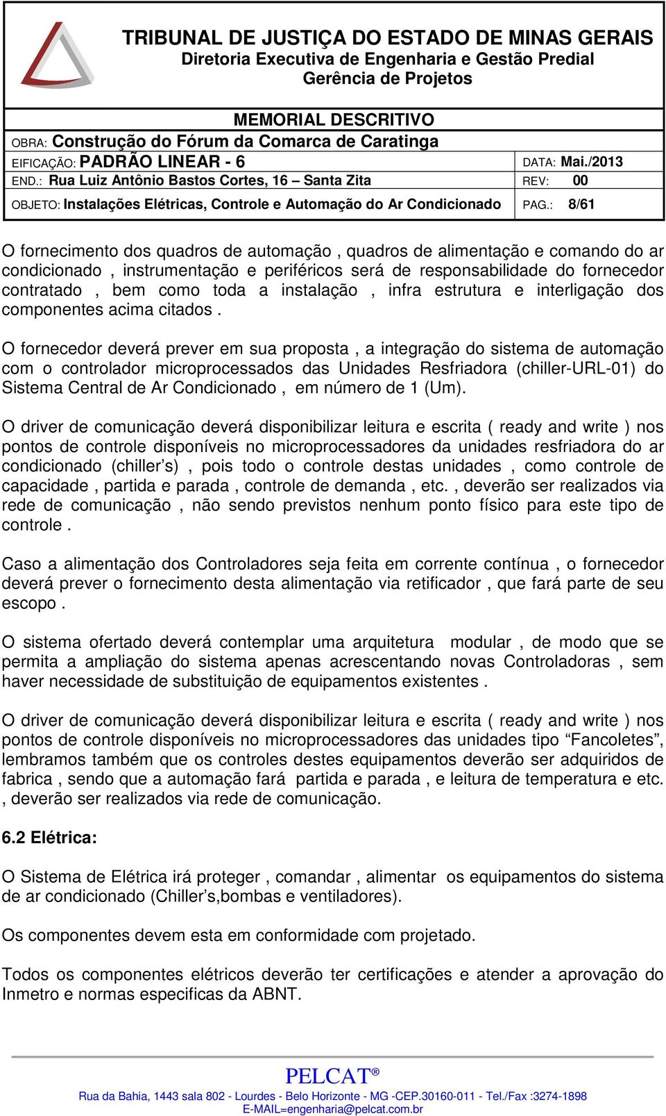 instalação, infra estrutura e interligação dos componentes acima citados.