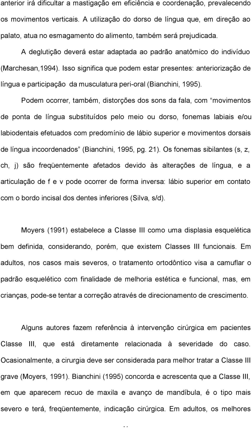 A deglutição deverá estar adaptada ao padrão anatômico do indivíduo (Marchesan,1994).