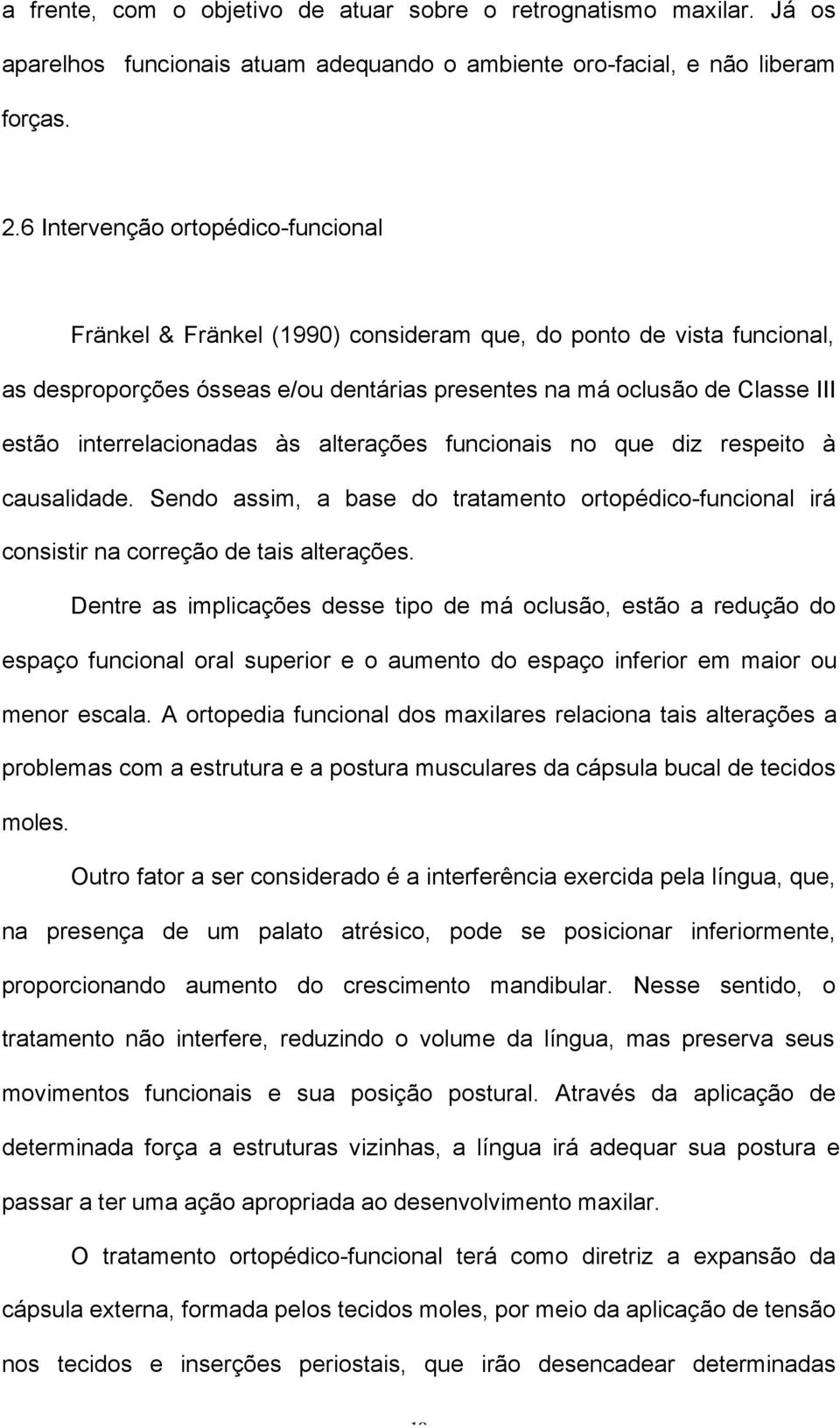 interrelacionadas às alterações funcionais no que diz respeito à causalidade. Sendo assim, a base do tratamento ortopédico-funcional irá consistir na correção de tais alterações.