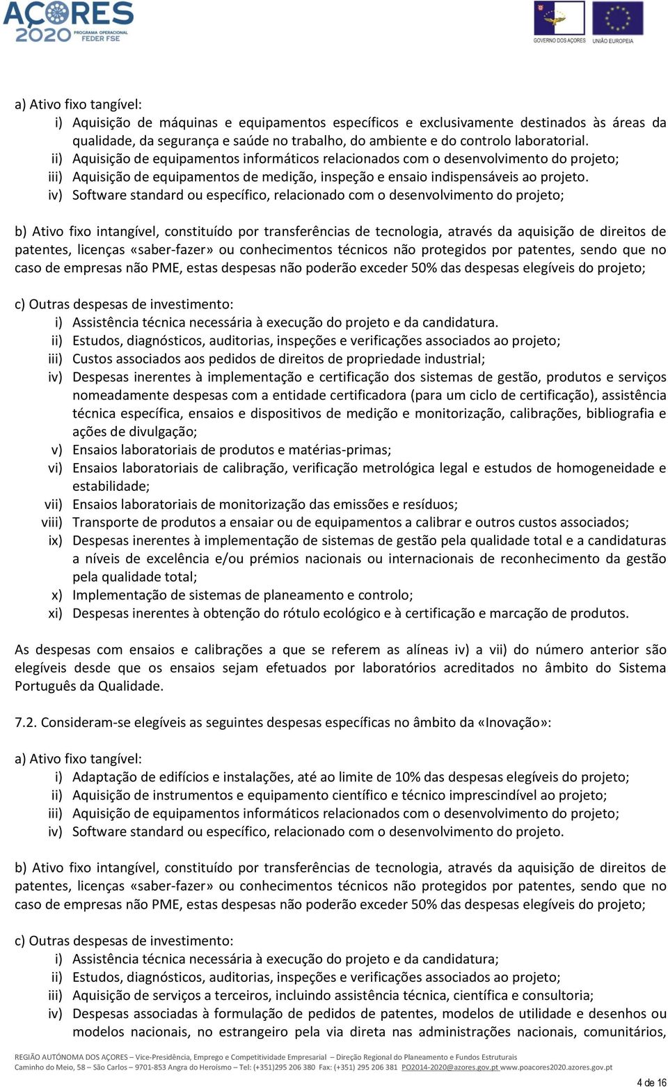 iv) Software standard ou específico, relacionado com o desenvolvimento do projeto; b) Ativo fixo intangível, constituído por transferências de tecnologia, através da aquisição de direitos de