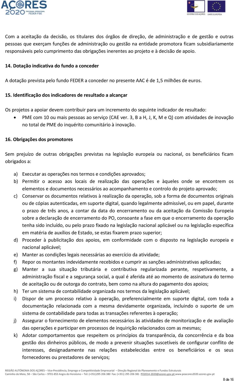 Dotação indicativa do fundo a conceder A dotação prevista pelo fundo FEDER a conceder no presente AAC é de 1,5 milhões de euros. 15.