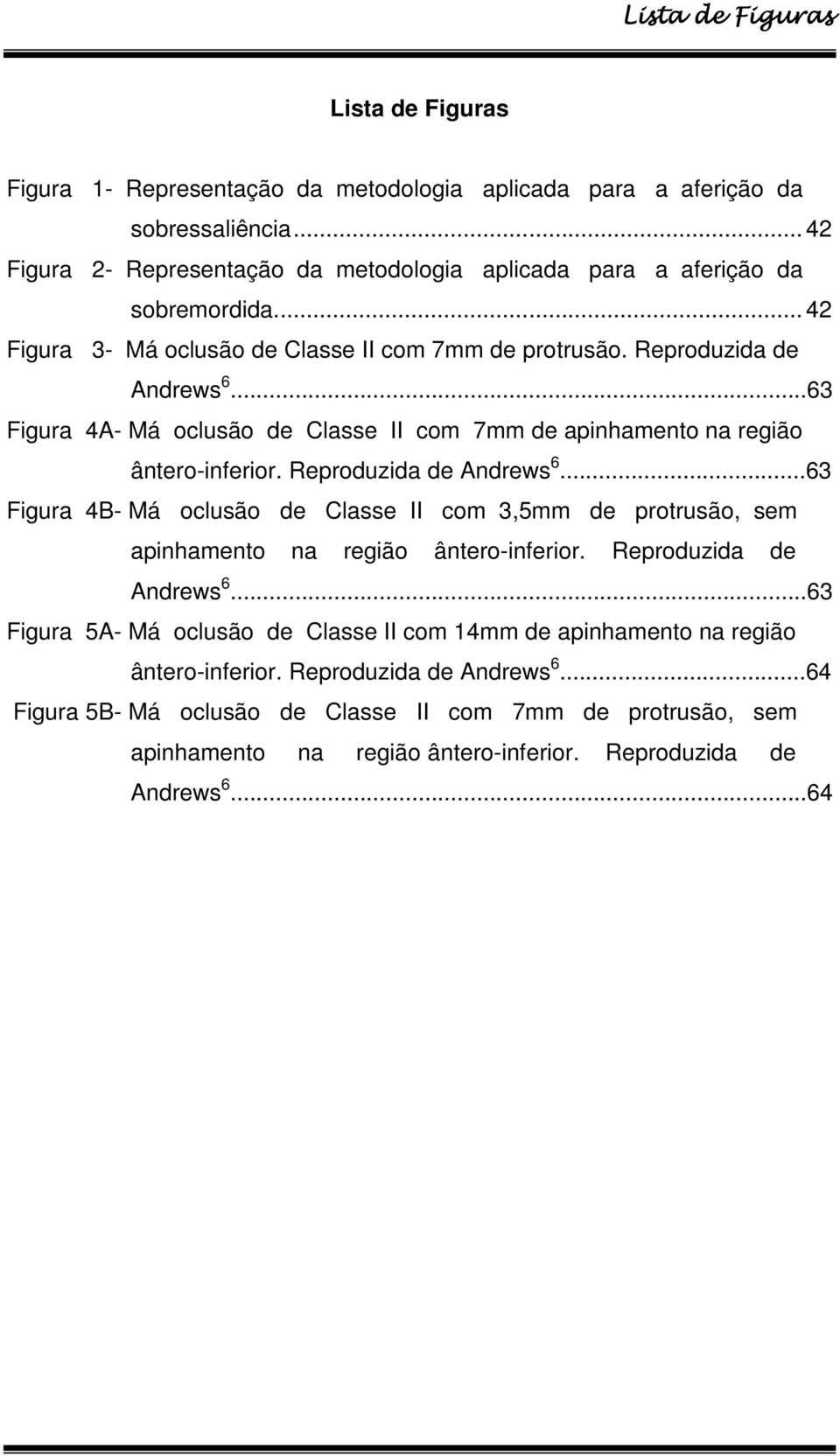 ..63 Figura 4A- Má oclusão de Classe II com 7mm de apinhamento na região ântero-inferior. Reproduzida de Andrews 6.