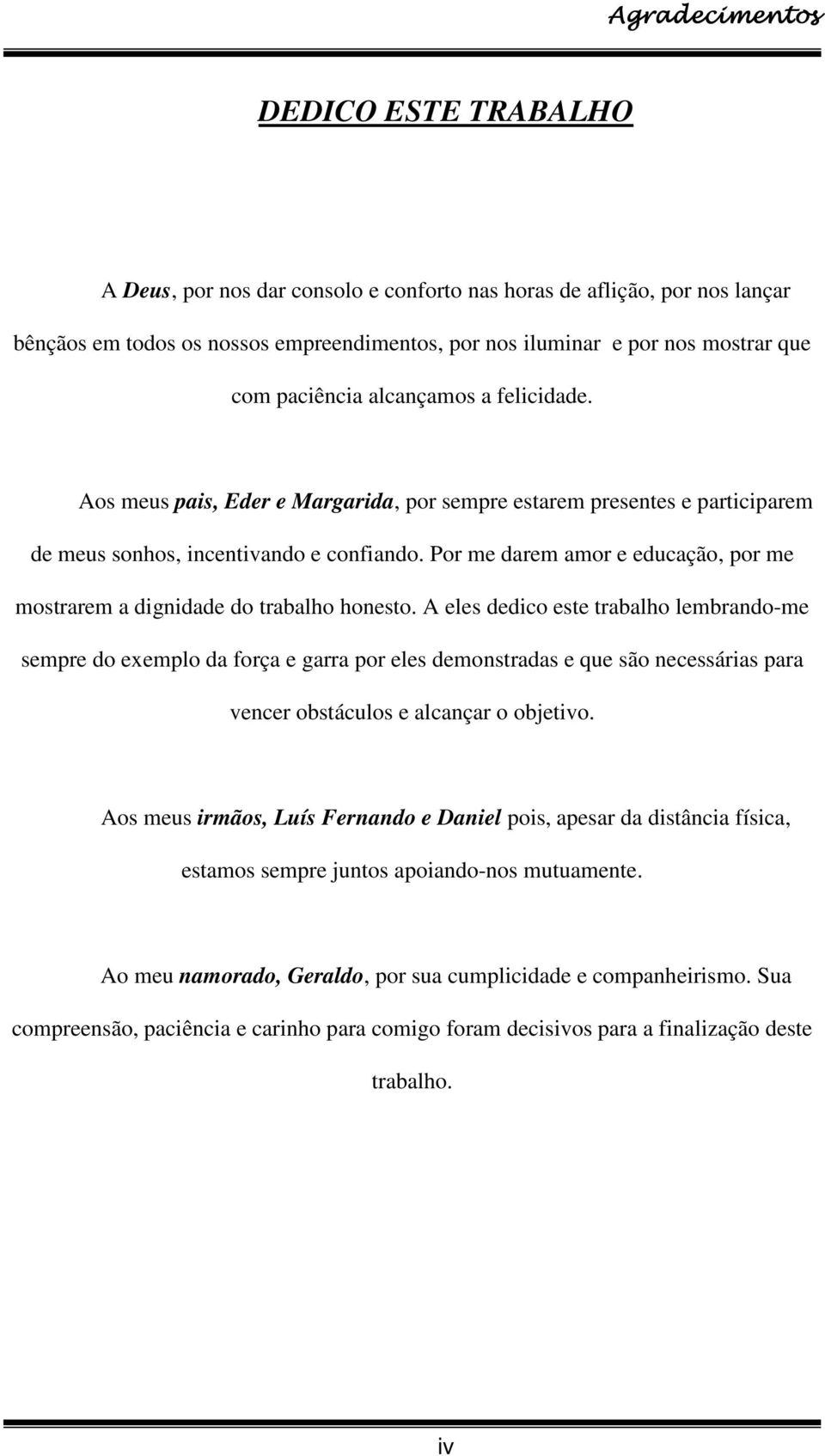 Por me darem amor e educação, por me mostrarem a dignidade do trabalho honesto.