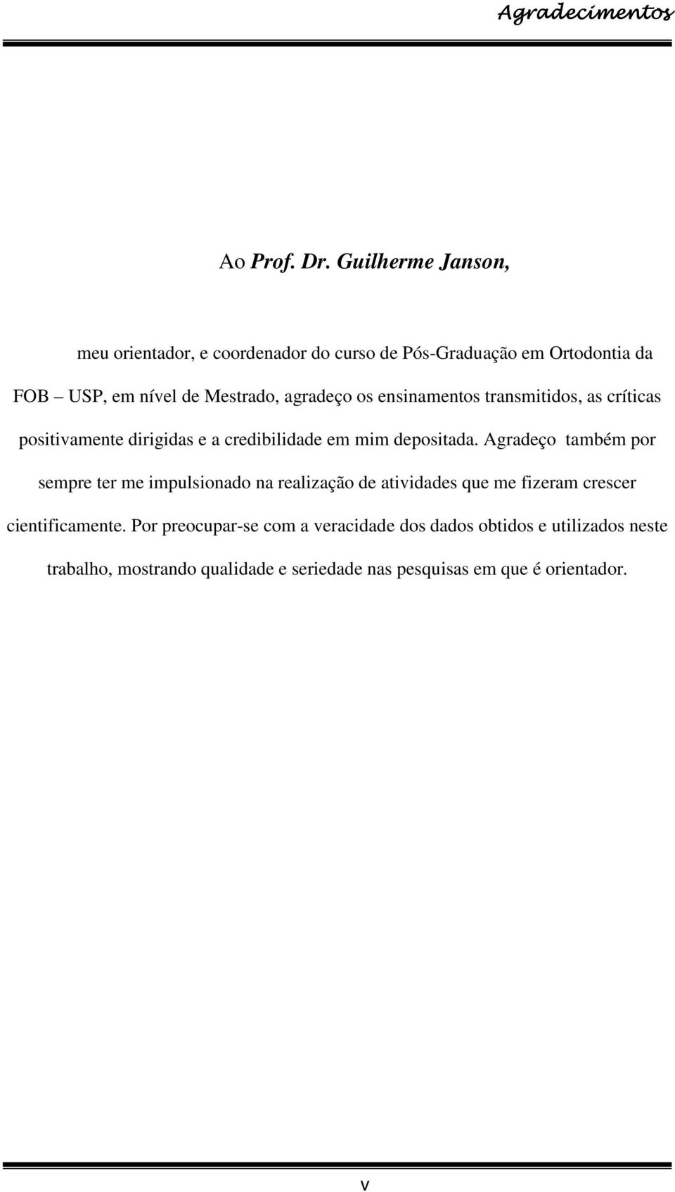 os ensinamentos transmitidos, as críticas positivamente dirigidas e a credibilidade em mim depositada.