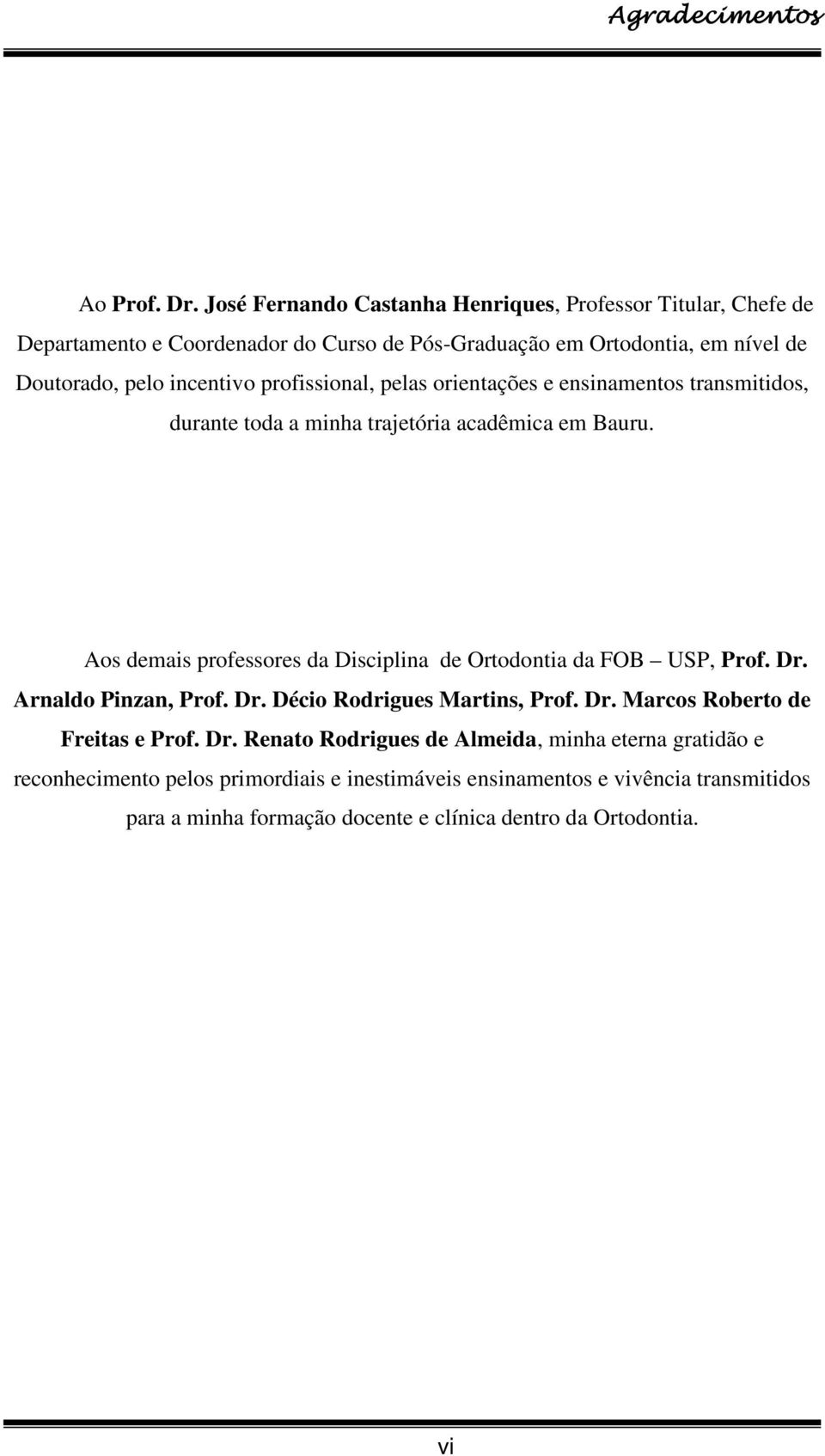 profissional, pelas orientações e ensinamentos transmitidos, durante toda a minha trajetória acadêmica em Bauru.