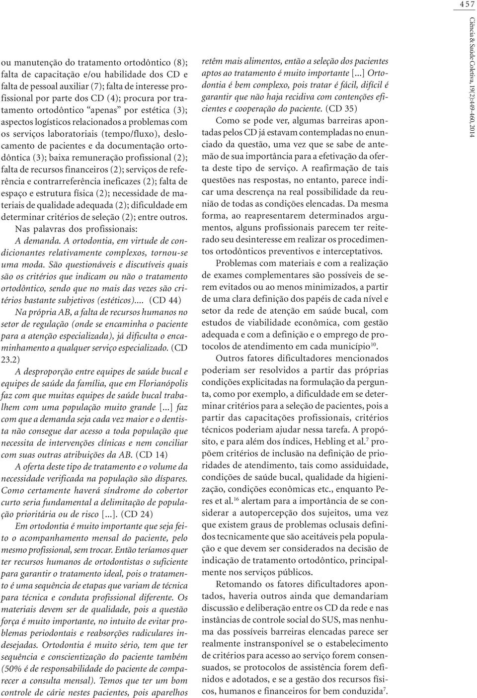 baixa remuneração profissional (2); falta de recursos financeiros (2); serviços de referência e contrarreferência ineficazes (2); falta de espaço e estrutura física (2); necessidade de materiais de