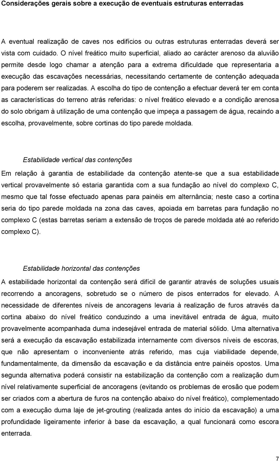 necessitando certamente de contenção adequada para poderem ser realizadas.