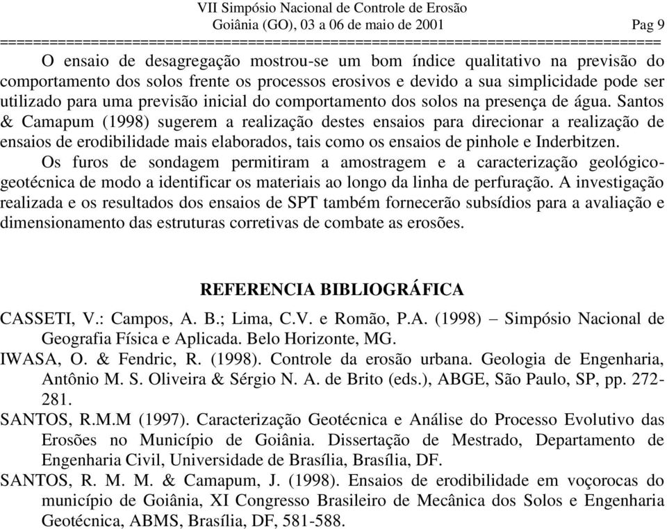 Santos & Camapum (1998) sugerem a realização destes ensaios para direcionar a realização de ensaios de erodibilidade mais elaborados, tais como os ensaios de pinhole e Inderbitzen.