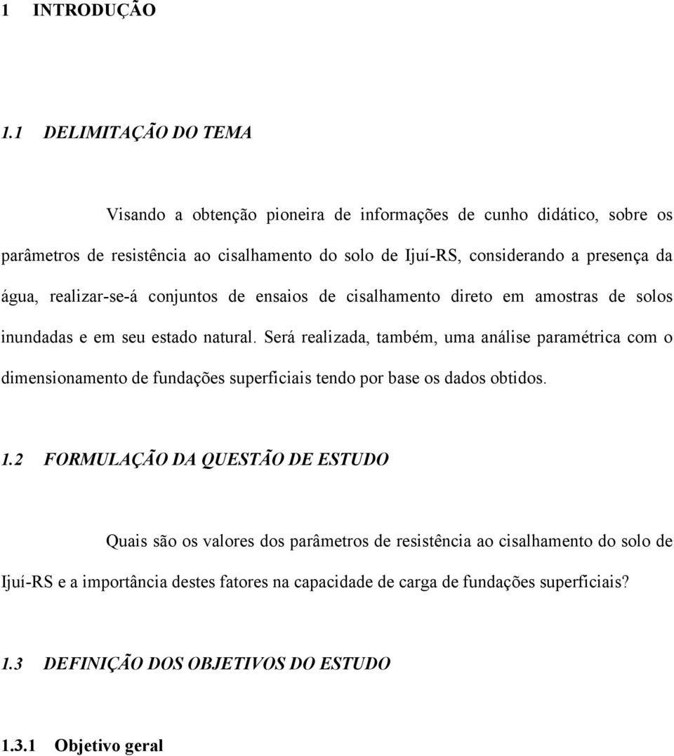 presença da água, realizar-se-á conjuntos de ensaios de cisalhamento direto em amostras de solos inundadas e em seu estado natural.