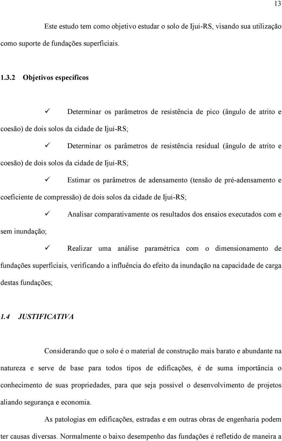 de adensamento (tensão de pré-adensamento e coeficiente de compressão) de dois solos da cidade de Ijuí-RS; Analisar comparativamente os resultados dos ensaios executados com e sem inundação; Realizar