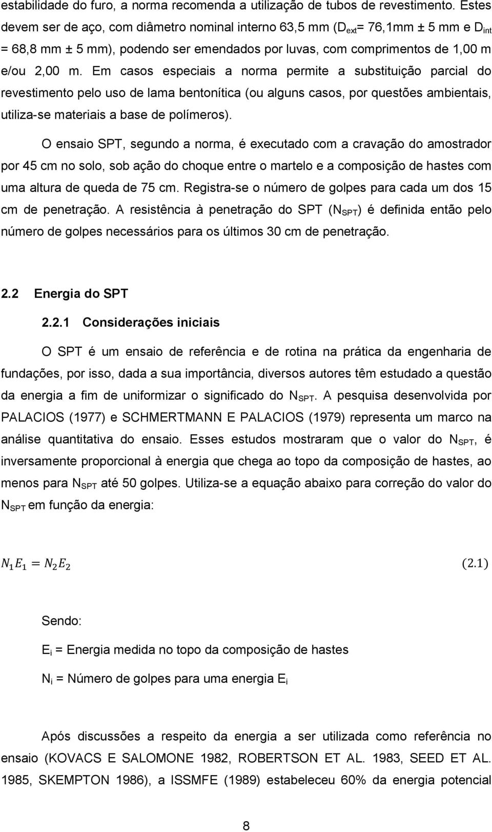 Em casos especiais a norma permite a substituição parcial do revestimento pelo uso de lama bentonítica (ou alguns casos, por questões ambientais, utiliza-se materiais a base de polímeros).