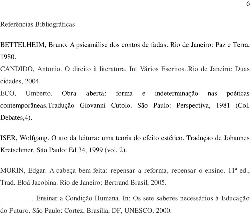 ISER, Wolfgang. O ato da leitura: uma teoria do efeito estético. Tradução de Johannes Kretschmer. São Paulo: Ed 34, 1999 (vol. 2). MORIN, Edgar.