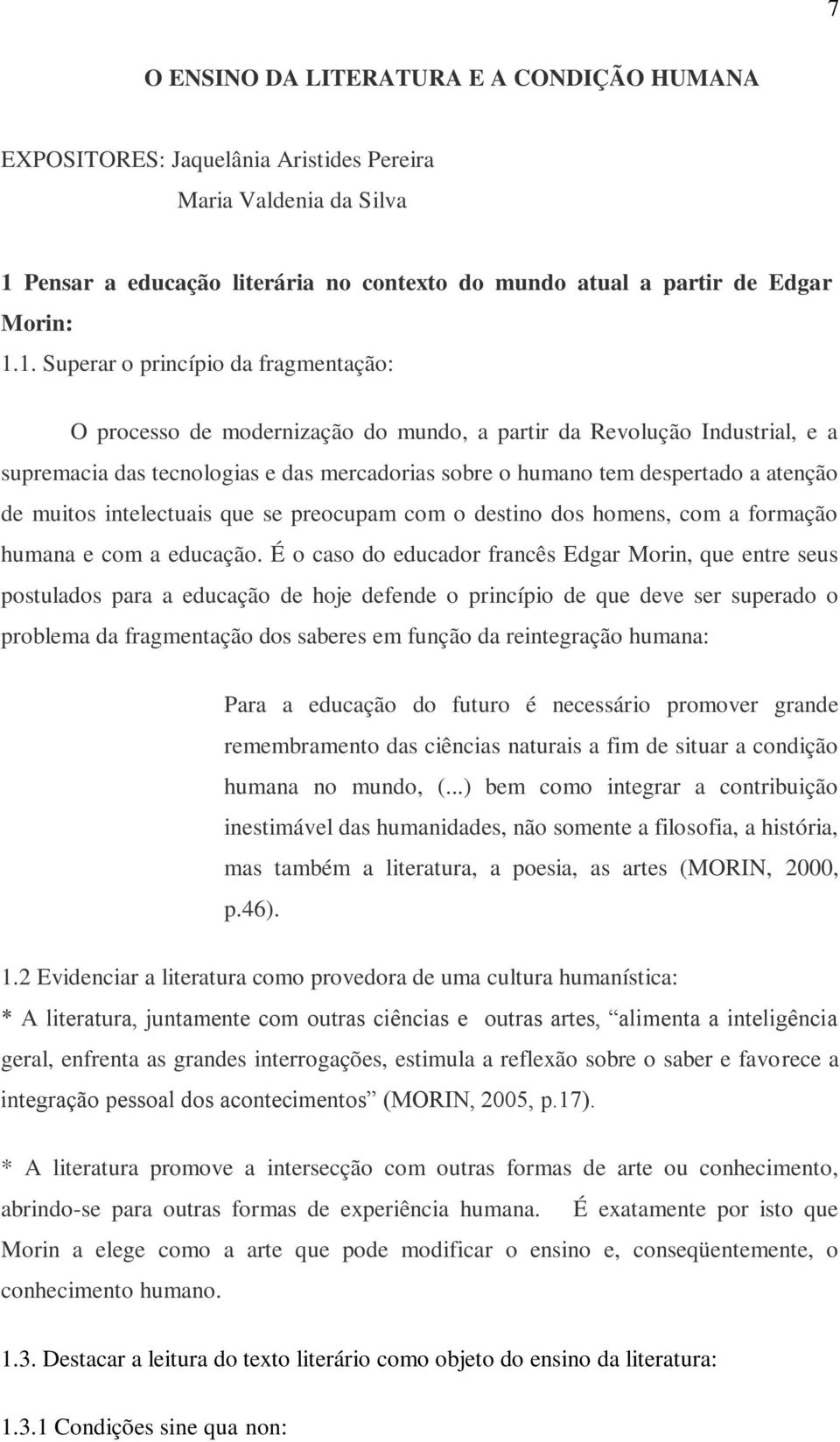 1. Superar o princípio da fragmentação: O processo de modernização do mundo, a partir da Revolução Industrial, e a supremacia das tecnologias e das mercadorias sobre o humano tem despertado a atenção