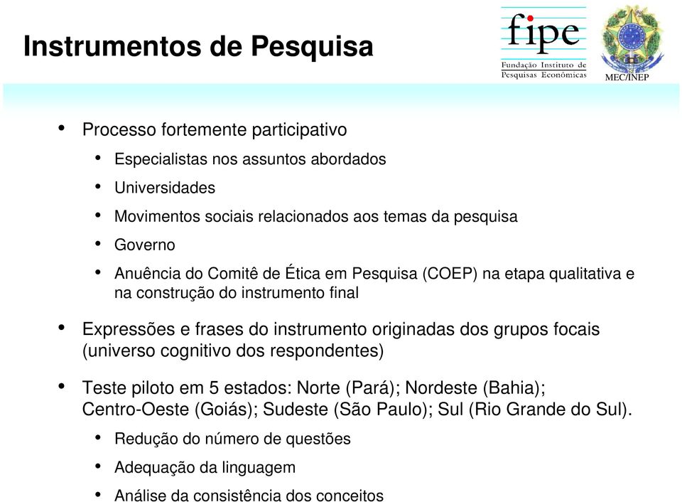 frases do instrumento originadas dos grupos focais (universo cognitivo dos respondentes) Teste piloto em 5 estados: Norte (Pará); Nordeste (Bahia);