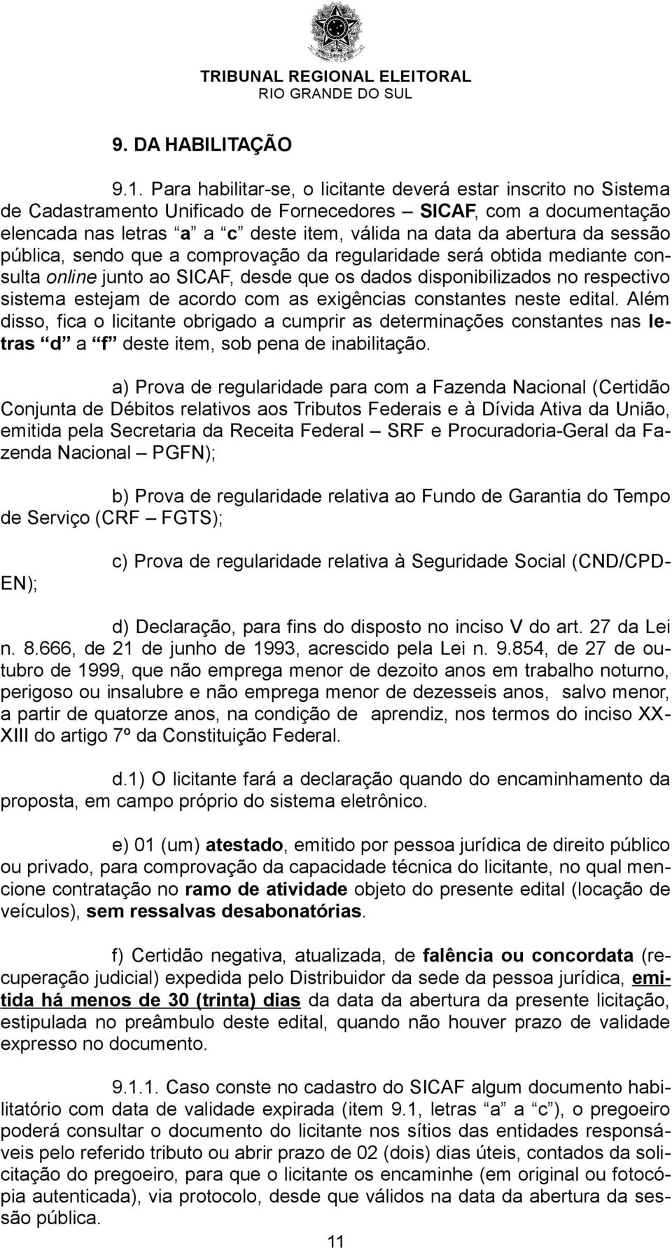 da sessão pública, sendo que a comprovação da regularidade será obtida mediante consulta online junto ao SICAF, desde que os dados disponibilizados no respectivo sistema estejam de acordo com as