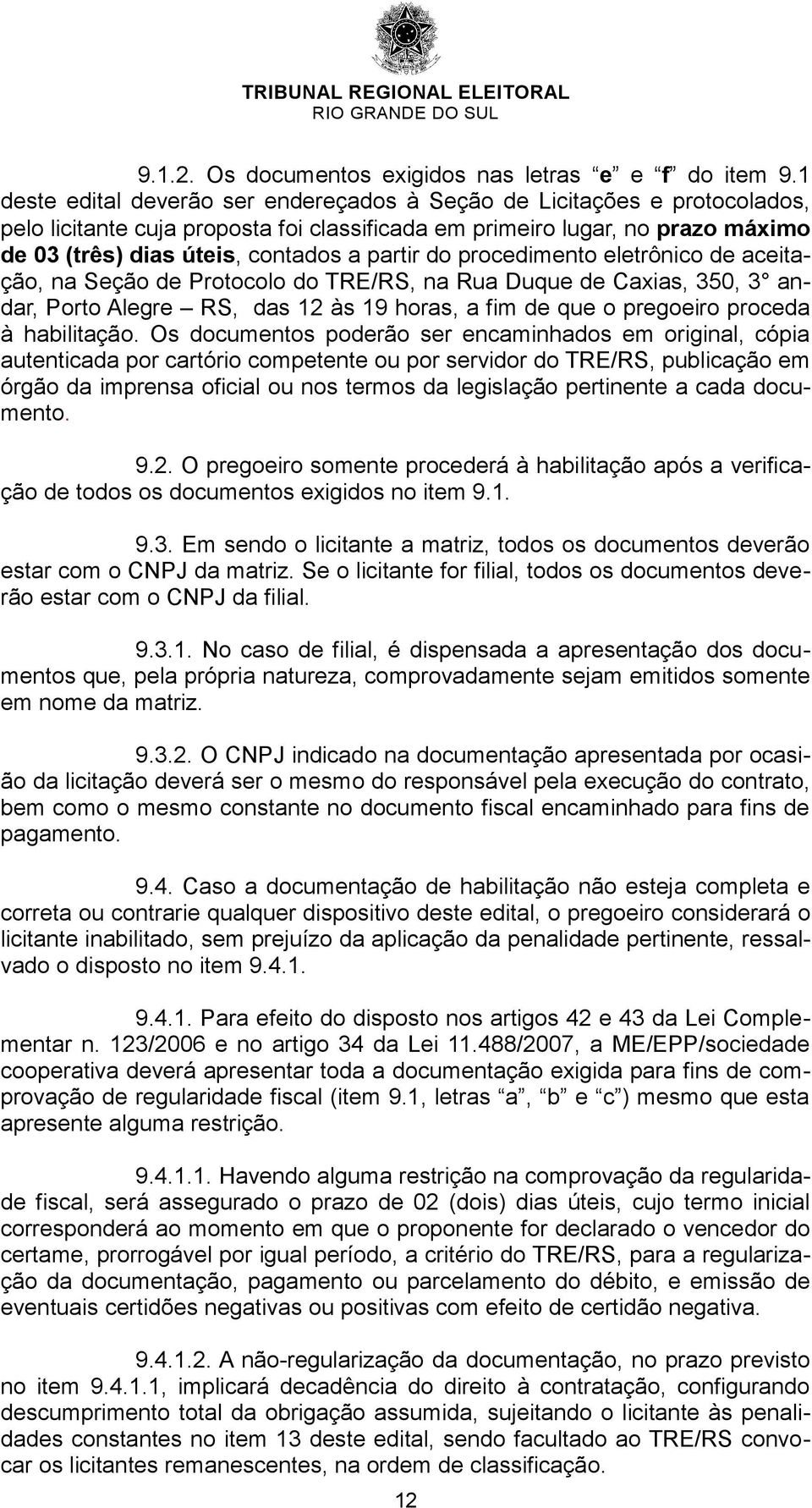 partir do procedimento eletrônico de aceitação, na Seção de Protocolo do TRE/RS, na Rua Duque de Caxias, 350, 3 andar, Porto Alegre RS, das 12 às 19 horas, a fim de que o pregoeiro proceda à