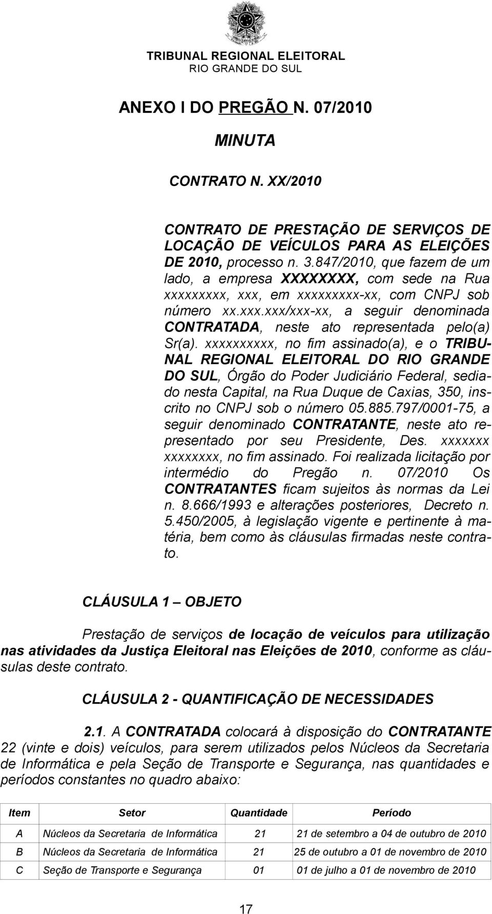 xxxxxxxxxx, no fim assinado(a), e o TRIBU- NAL REGIONAL ELEITORAL DO RIO GRANDE DO SUL, Órgão do Poder Judiciário Federal, sediado nesta Capital, na Rua Duque de Caxias, 350, inscrito no CNPJ sob o