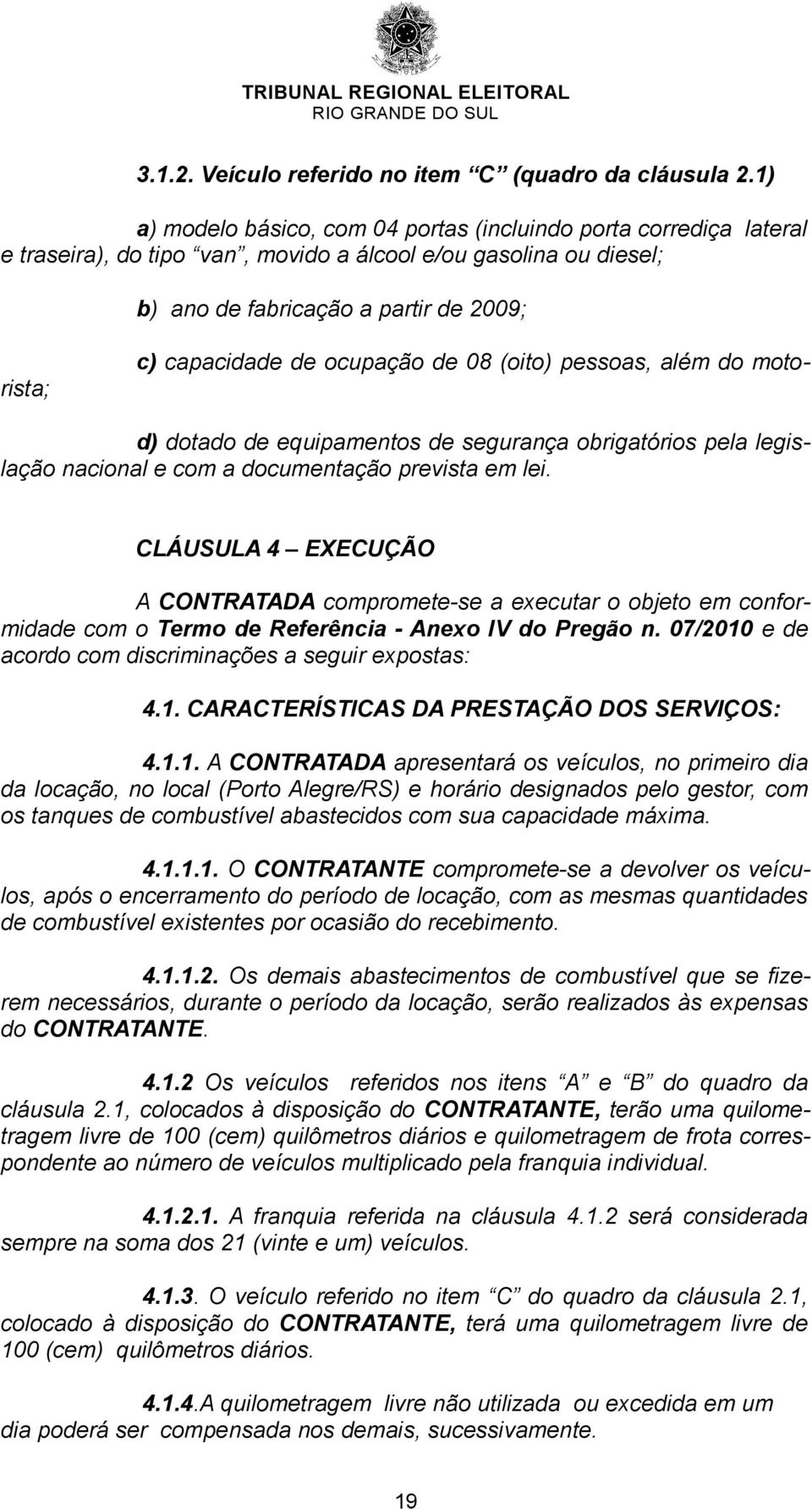 ocupação de 08 (oito) pessoas, além do motorista; d) dotado de equipamentos de segurança obrigatórios pela legislação nacional e com a documentação prevista em lei.