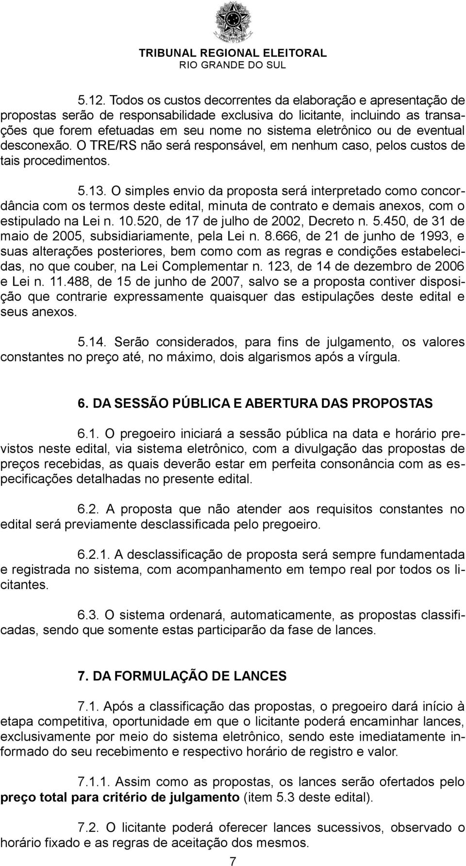 O simples envio da proposta será interpretado como concordância com os termos deste edital, minuta de contrato e demais anexos, com o estipulado na Lei n. 10.520, de 17 de julho de 2002, Decreto n. 5.