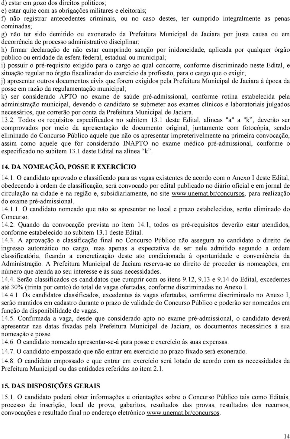 cumprindo sanção por inidoneidade, aplicada por qualquer órgão público ou entidade da esfera federal, estadual ou municipal; i) possuir o pré-requisito exigido para o cargo ao qual concorre, conforme