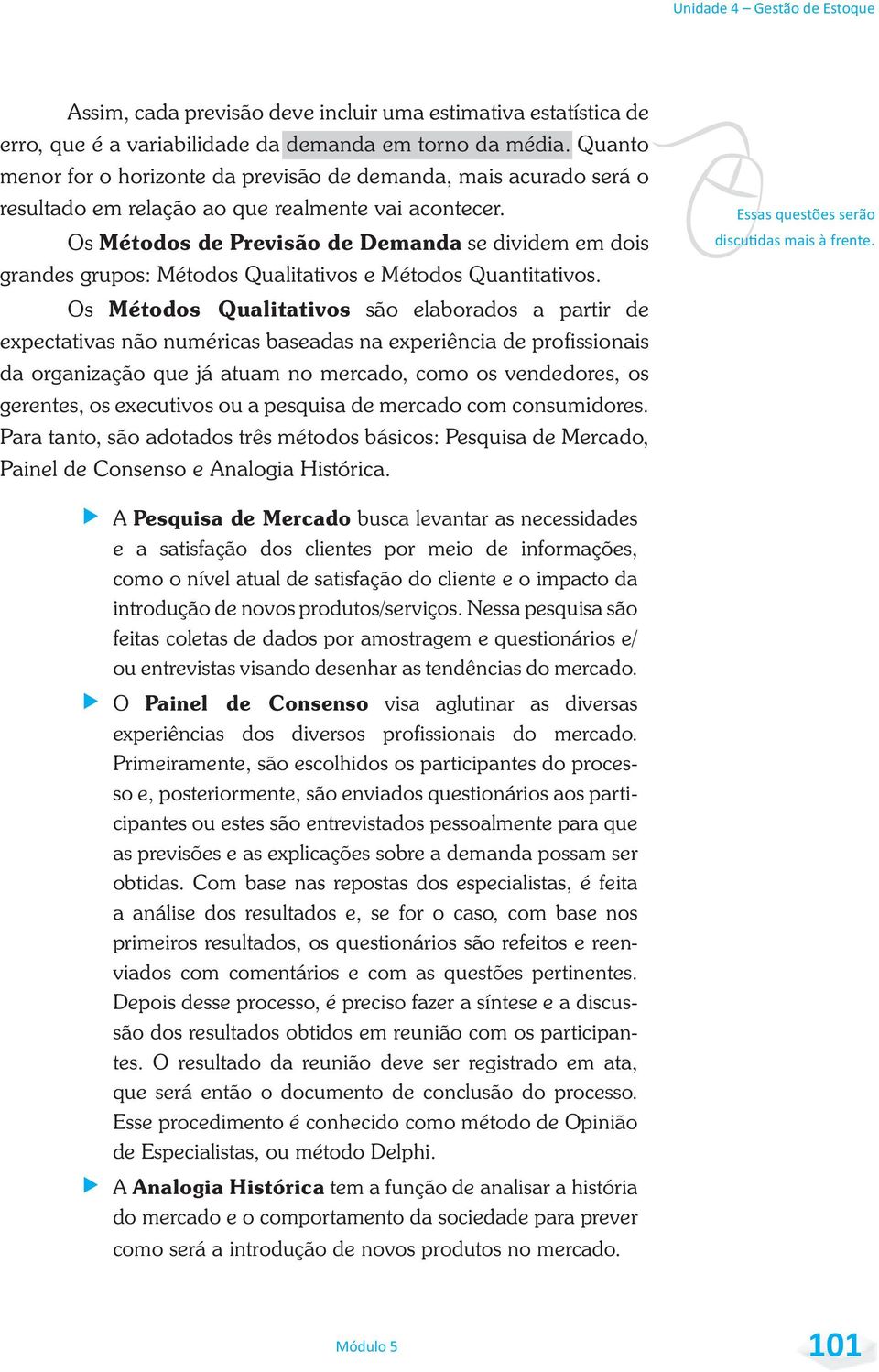 Os Métodos de Previsão de Demanda se dividem em dois grandes grupos: Métodos Qualitativos e Métodos Quantitativos.