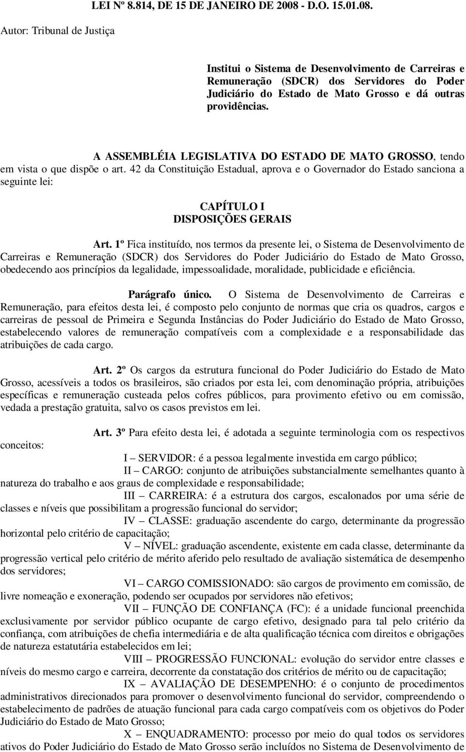 A ASSEMBLÉIA LEGISLATIVA DO ESTADO DE MATO GROSSO, tendo em vista o que dispõe o art.