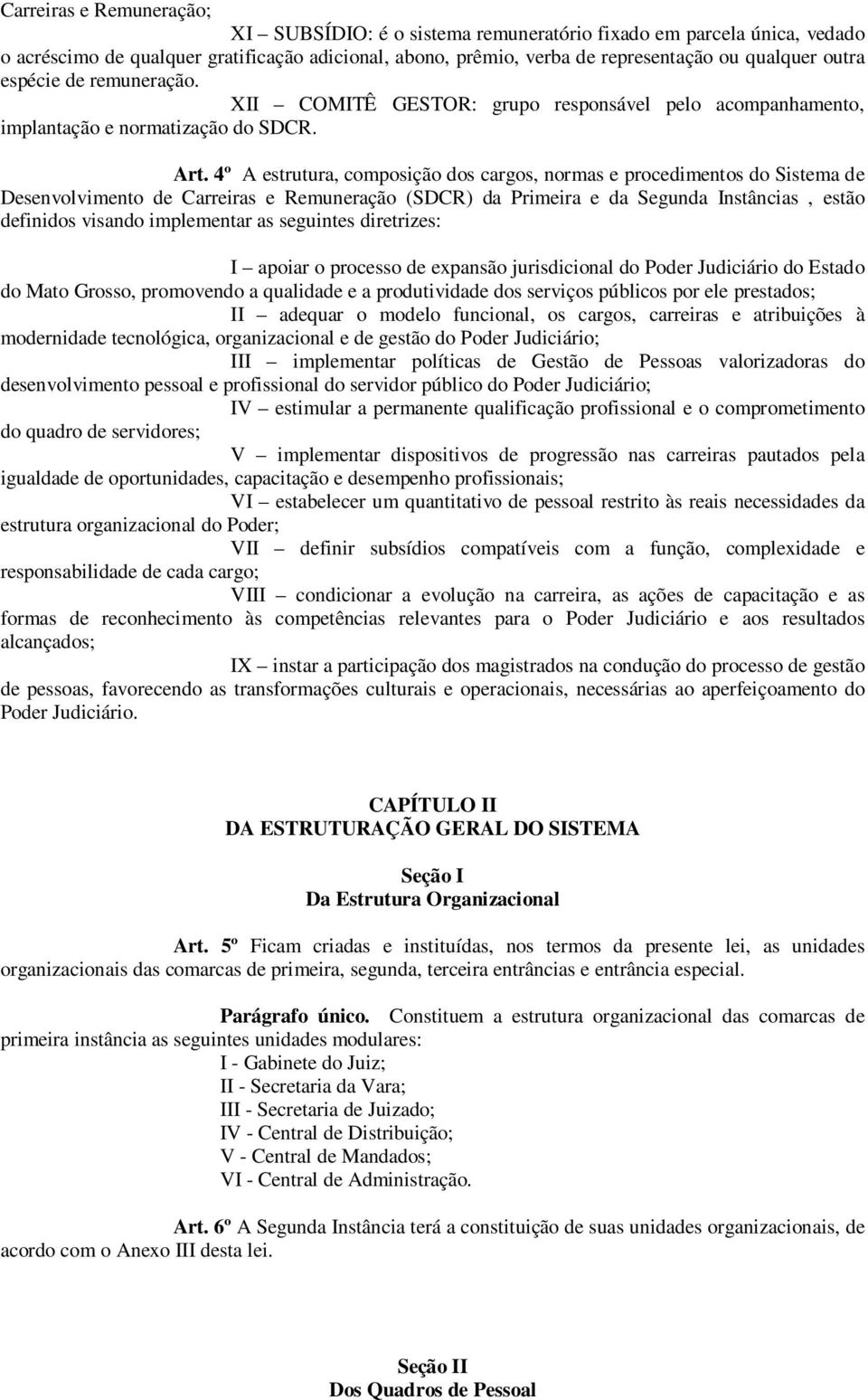 4º A estrutura, composição dos cargos, normas e procedimentos do Sistema de Desenvolvimento de Carreiras e Remuneração (SDCR) da Primeira e da Segunda Instâncias, estão definidos visando implementar