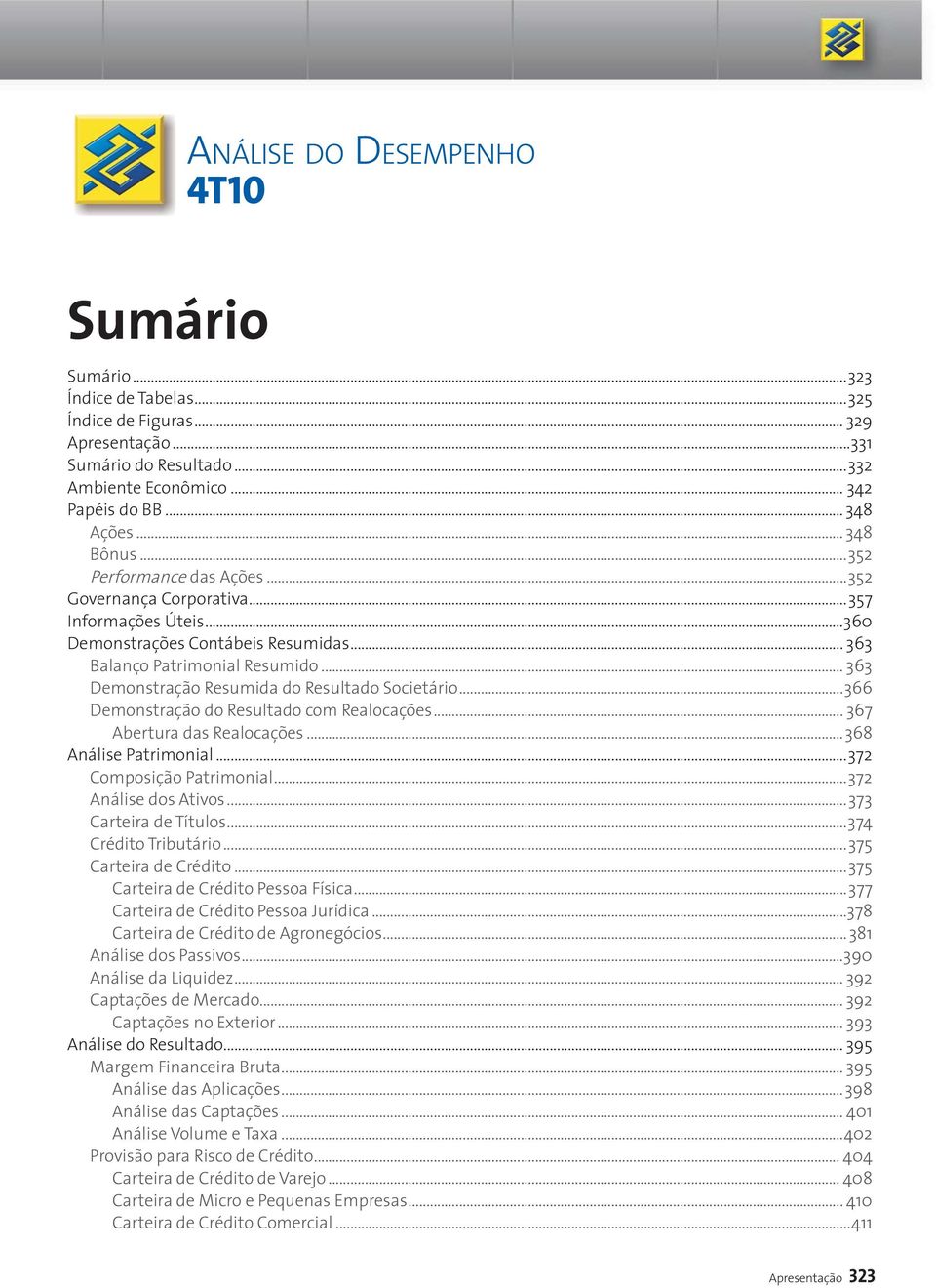 .. 363 Demonstração Resumida do Resultado Societário...366 Demonstração do Resultado com Realocações... 367 Abertura das Realocações...368 Análise Patrimonial...372 Composição Patrimonial.