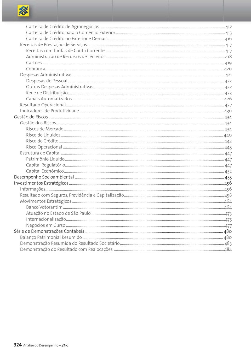 .. 422 Outras Despesas Administrativas... 422 Rede de Distribuição... 423 Canais Automatizados...426 Resultado Operacional... 427 Indicadores de Produtividade...430 Gestão de Riscos.