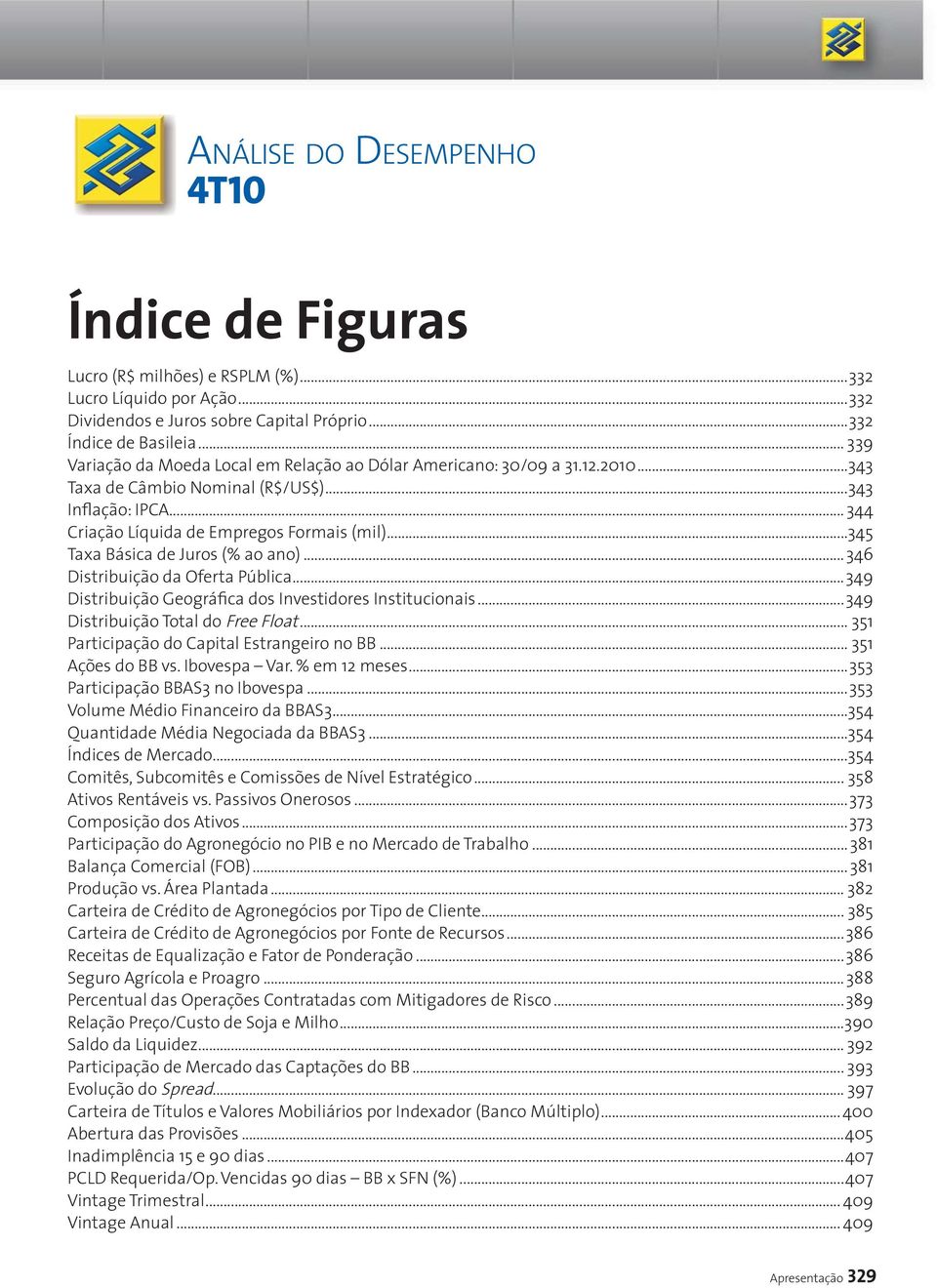 ..345 Taxa Básica de Juros (% ao ano)...346 Distribuição da Oferta Pública...349 Distribuição Geográfica dos Investidores Institucionais...349 Distribuição Total do Free Float.