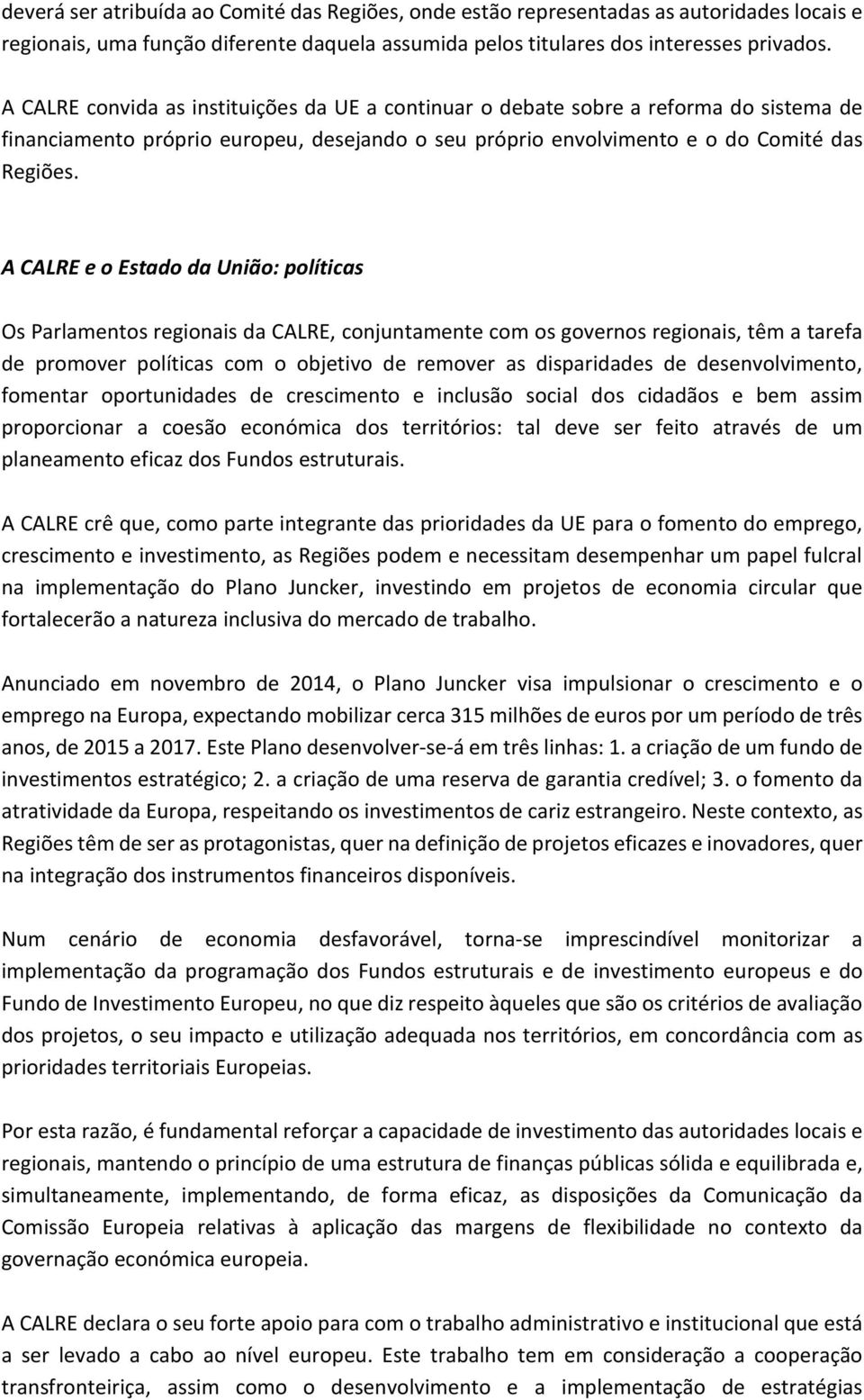 A CALRE e o Estado da União: políticas Os Parlamentos regionais da CALRE, conjuntamente com os governos regionais, têm a tarefa de promover políticas com o objetivo de remover as disparidades de