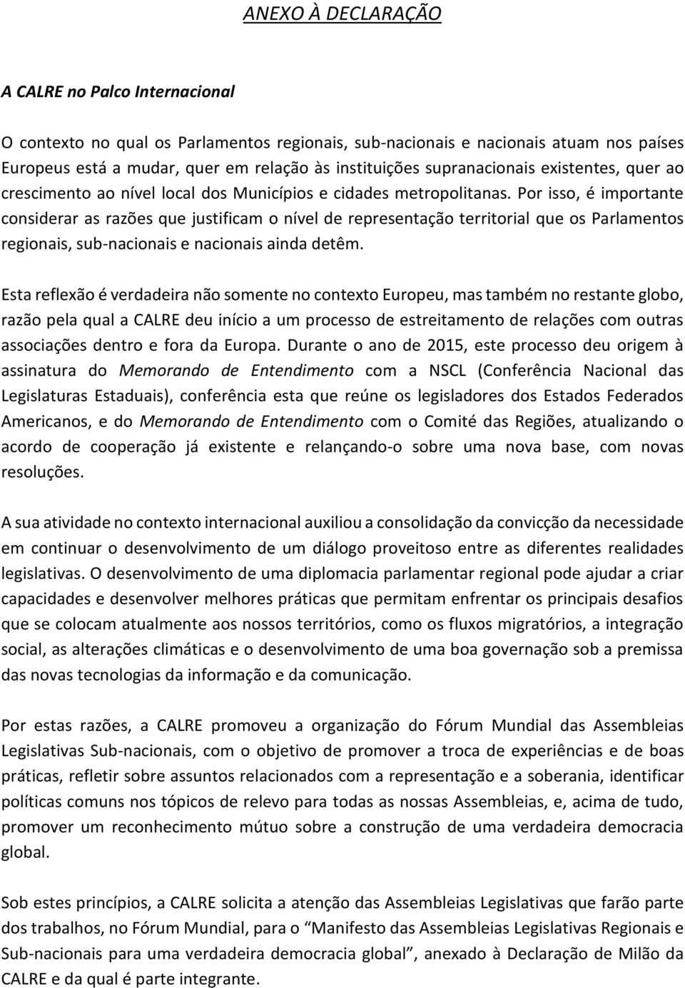 Por isso, é importante considerar as razões que justificam o nível de representação territorial que os Parlamentos regionais, sub-nacionais e nacionais ainda detêm.