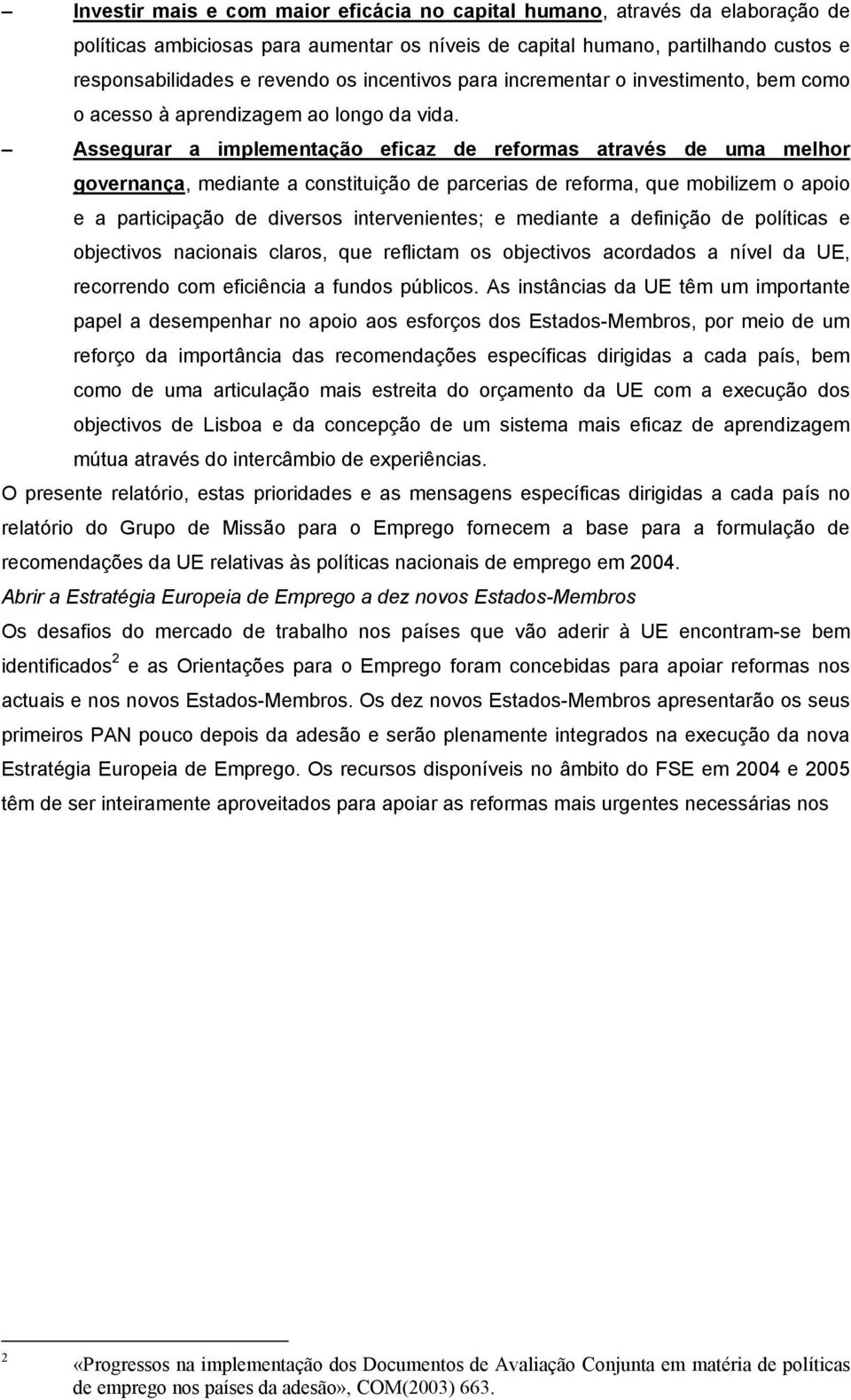 Assegurar a implementação eficaz de reformas através de uma melhor governança, mediante a constituição de parcerias de reforma, que mobilizem o apoio e a participação de diversos intervenientes; e