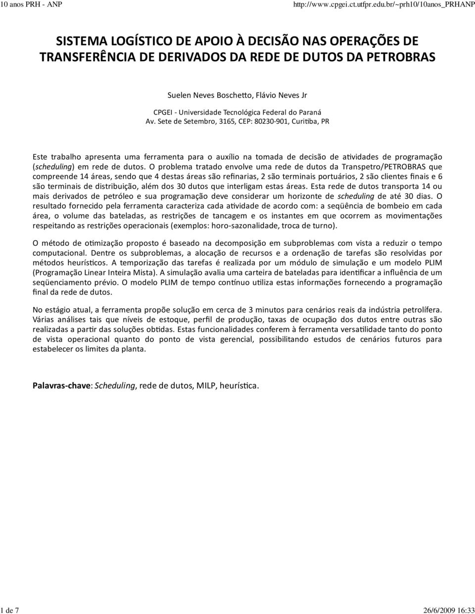 Sete de Setembro, 3165, CEP: 80230 901, Curitiba, PR Este trabalho apresenta uma ferramenta para o auxílio na tomada de decisão de atividades de programação (scheduling) em rede de dutos.