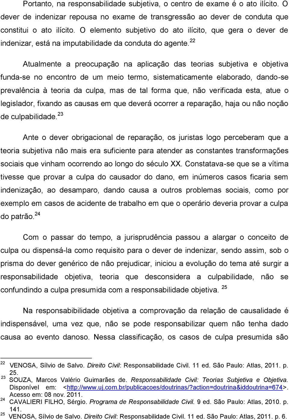 22 Atualmente a preocupação na aplicação das teorias subjetiva e objetiva funda-se no encontro de um meio termo, sistematicamente elaborado, dando-se prevalência à teoria da culpa, mas de tal forma