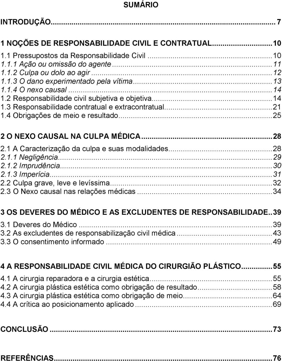 4 Obrigações de meio e resultado... 25 2 O NEXO CAUSAL NA CULPA MÉDICA... 28 2.1 A Caracterização da culpa e suas modalidades... 28 2.1.1 Negligência... 29 2.1.2 Imprudência... 30 2.1.3 Imperícia.