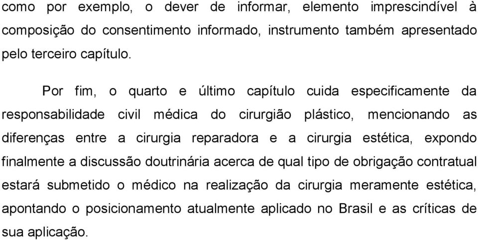 Por fim, o quarto e último capítulo cuida especificamente da responsabilidade civil médica do cirurgião plástico, mencionando as diferenças entre a