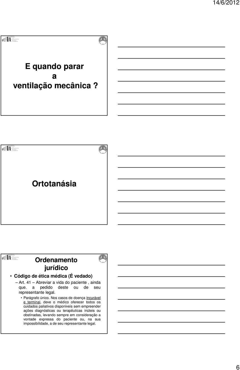 Nos casos de doença incurável e terminal, deve o médico oferecer todos os cuidados paliativos disponíveis sem empreender