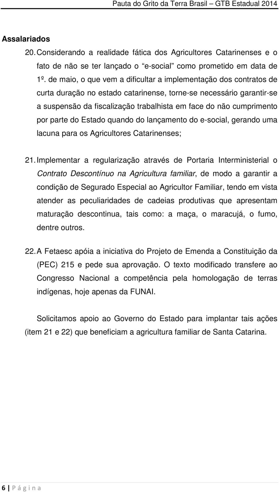 cumprimento por parte do Estado quando do lançamento do e-social, gerando uma lacuna para os Agricultores Catarinenses; 21.