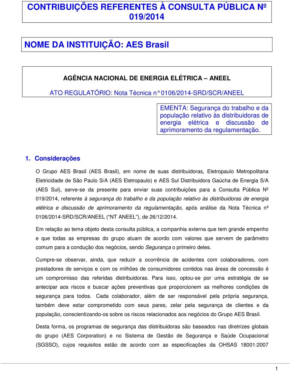 Considerações O Grupo AES Brasil (AES Brasil), em nome de suas distribuidoras, Eletropaulo Metropolitana Eletricidade de São Paulo S/A (AES Eletropaulo) e AES Sul Distribuidora Gaúcha de Energia S/A