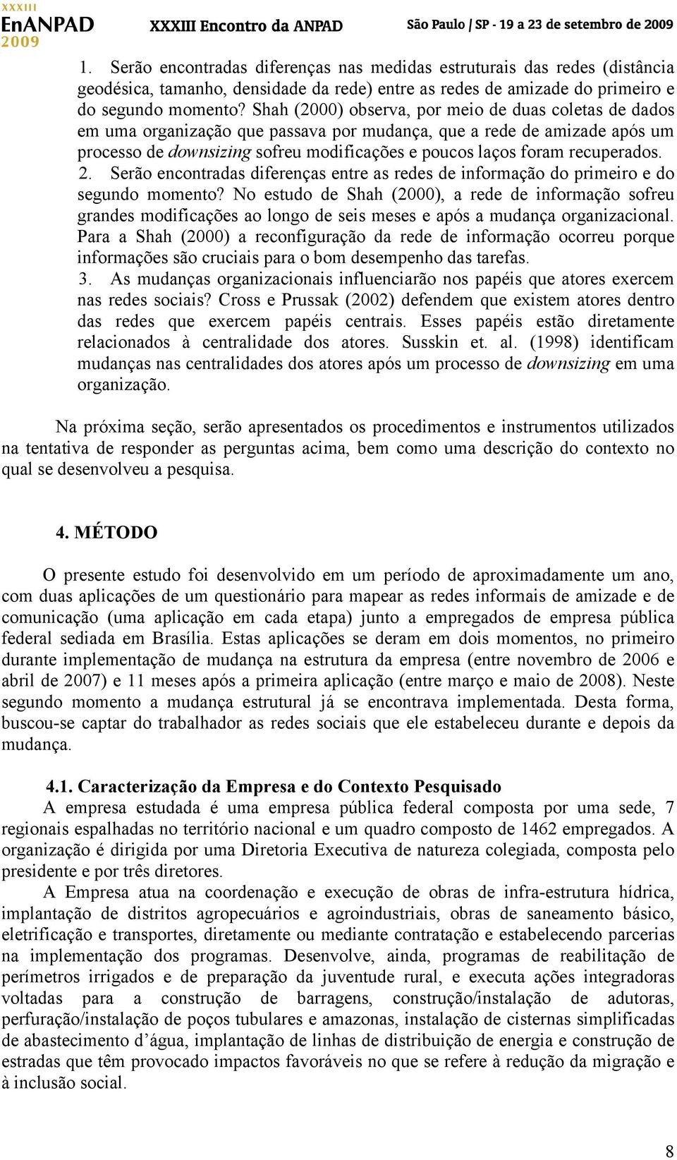 recuperados. 2. Serão encontradas diferenças entre as redes de informação do primeiro e do segundo momento?