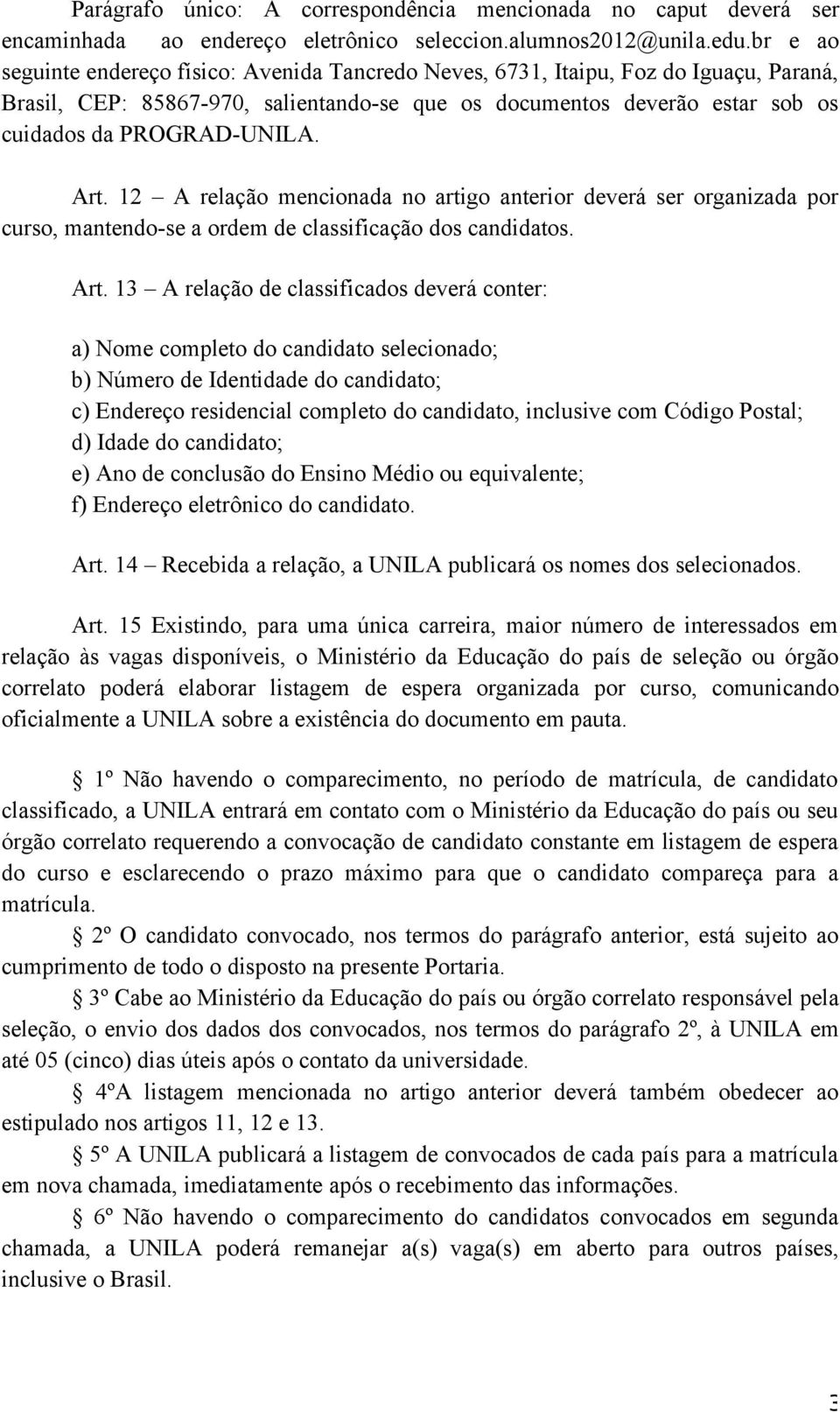 Art. 12 A relação mencionada no artigo anterior deverá ser organizada por curso, mantendo-se a ordem de classificação dos candidatos. Art.