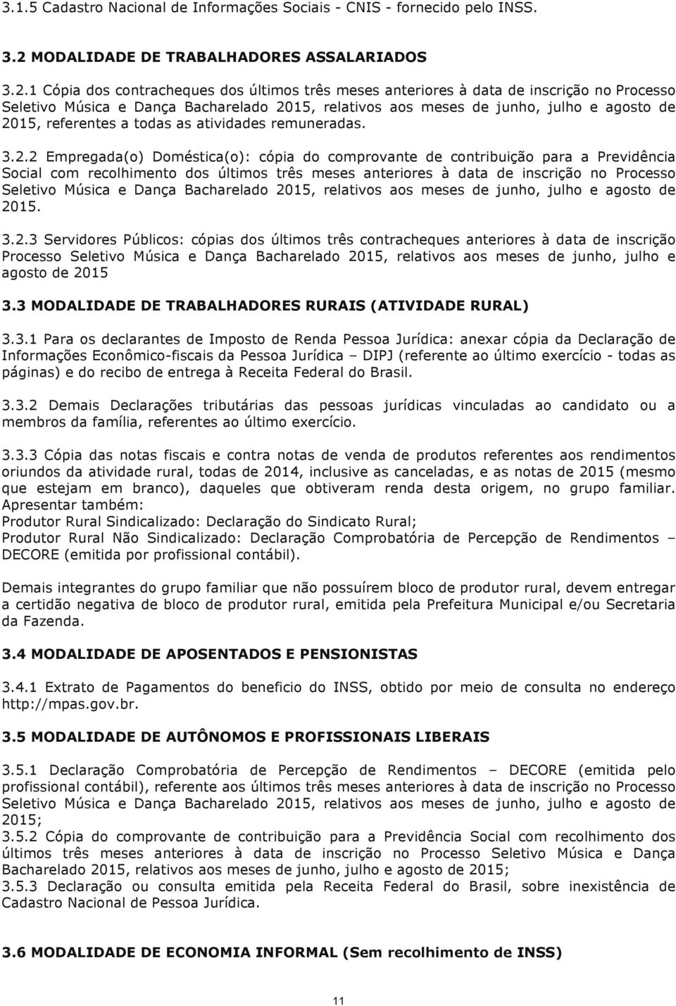 1 Cópia dos contracheques dos últimos três meses anteriores à data de inscrição noprocesso Seletivo Música e Dança Bacharelado 2015, relativos aos meses de junho, julho e agosto de 2015, referentes a